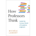 How Professors Think: Inside the Curious World of Academic Judgment