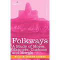 Folkways: A Study of Mores, Manners, Customs and Morals