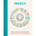 Arabica: Small Plates, Big Connections: A Journey Through the Flavours of the Eastern Mediterranean
