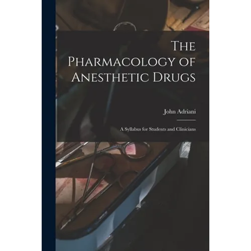 The Pharmacology of Anesthetic Drugs; a Syllabus for Students and Clinicians
