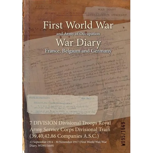 7 DIVISION Divisional Troops Royal Army Service Corps Divisional Train (39,40,42,86 Companies A.S.C.): 13 September 1914 - 30 November 1917 (First Wor
