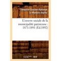 L'Oeuvre Sociale de la Municipalité Parisienne: 1871-1891 (Éd.1892)