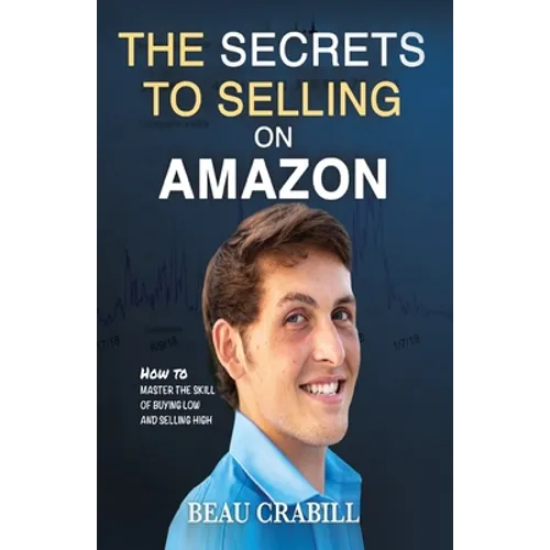 The Secrets to Selling on Amazon: How I Turned Nothing into Millions (Without Advertising, Dropshipping or Private Labeling)