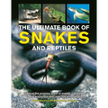 Ultimate Book of Snakes and Reptiles: Discover the Amazing World of Snakes, Crocodiles, Lizards and Turtles, with Over 700 Photographs and Illustratio