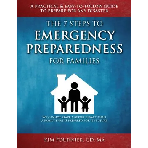 The 7 Steps to Emergency Preparedness for Families: A Practical and Easy-To-Follow Guide to Prepare for any Disaster