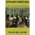 Capitalism's Favorite Child: Global Fashion Business Since 1850