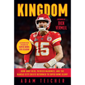 Kingdom: How Andy Reid, Patrick Mahomes, and the Kansas City Chiefs Returned to Super Bowl Glory