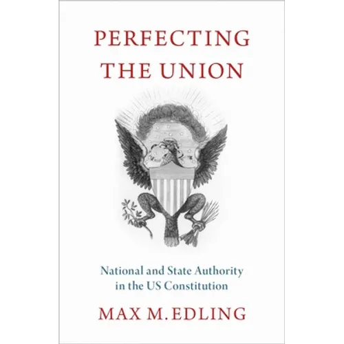 Perfecting the Union: National and State Authority in the Us Constitution