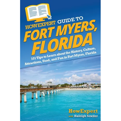 HowExpert Guide to Fort Myers, Florida: 101 Tips to Learn about the History, Culture, Attractions, Food, and Fun in Fort Myers, Florida