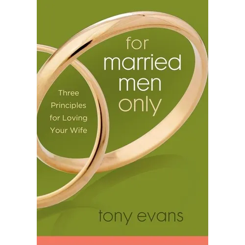 For Married Men Only: Three Principles for Loving Your Wife