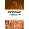 Strategic, Policy and Social Innovation for a Post-Industrial Korea: Beyond the Miracle