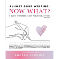 Almost Done Writing: Now What? A Guided Workbook for Self-Publishing Authors (Nonfiction)