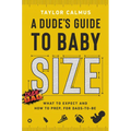 A Dude's Guide to Baby Size: What to Expect and How to Prep for Dads-To-Be