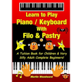 Learn to Play Piano / Keyboard With Filo & Pastry: A Tuition Book for Children & Very Silly Adult Complete Beginners!