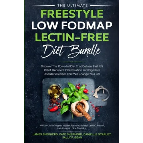 The Ultimate Freestyle Low Fodmap Lectin-Free Diet Bundle: Discover This Powerful Diet That Delivers Fast IBS Relief, Reduced Inflammation and Digesti