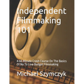 Independent Filmmaking 101: A 60 Minute Crash Course On The Basics Of No To Low Budget Filmmaking