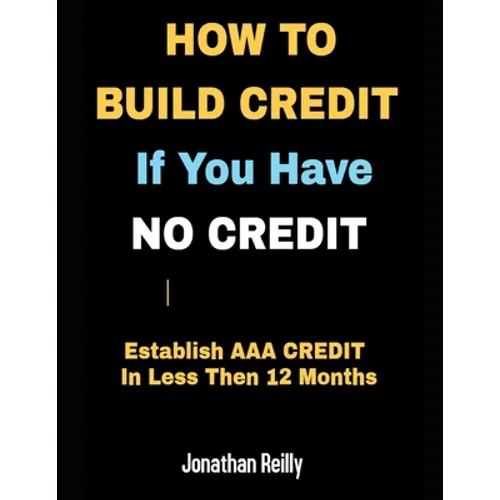 How to Build Credit If You Have No Credit - Establish AAA Credit in Less Then 12 months