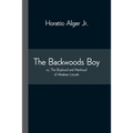The Backwoods Boy; Or, The Boyhood And Manhood Of Abraham Lincoln