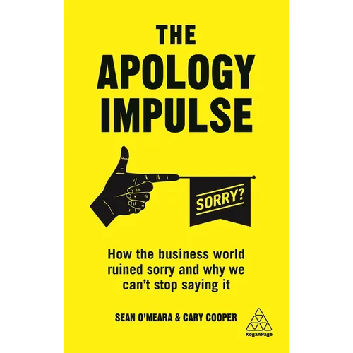 The Apology Impulse: How the Business World Ruined Sorry and Why We Can't Stop Saying It