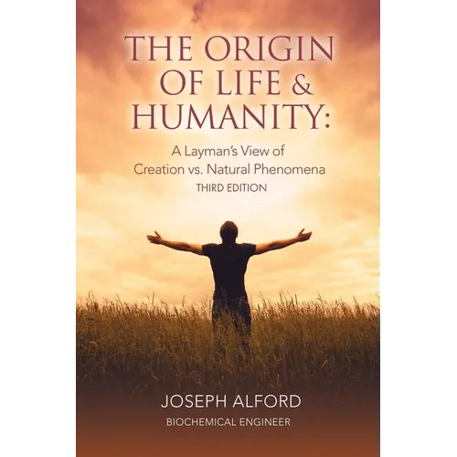 The Origin of Life & Humanity: A Layman's View of Creation vs. Natural Phenomena