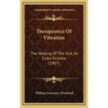 Therapeutics Of Vibration: The Healing Of The Sick, An Exact Science (1907)