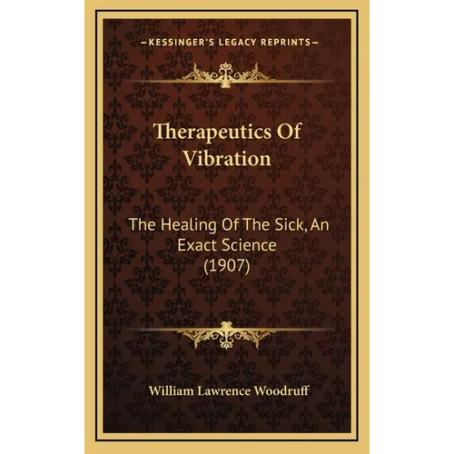 Therapeutics Of Vibration: The Healing Of The Sick, An Exact Science (1907)