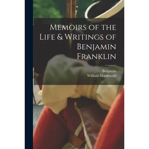 Memoirs of the Life & Writings of Benjamin Franklin
