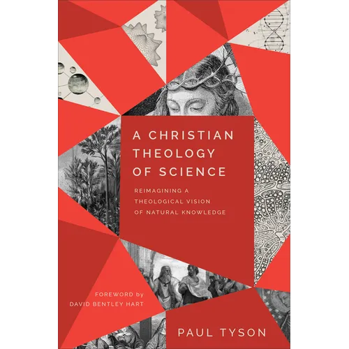 A Christian Theology of Science: Reimagining a Theological Vision of Natural Knowledge