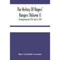 The History Of Rogers' Rangers (Volume I); The Beginnings Jan 1755- April 6, 1758