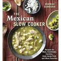 The Mexican Slow Cooker: Recipes for Mole, Enchiladas, Carnitas, Chile Verde Pork, and More Favorites [A Cookbook]