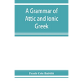 A grammar of Attic and Ionic Greek