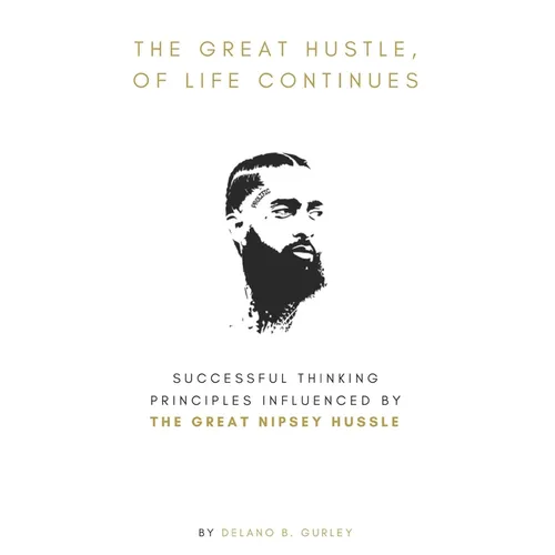 The Great Hustle, Of Life Continues: Successful Thinking Principles Influenced by The Great Nipsey Hussle