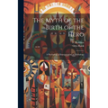 The Myth of the Birth of the Hero: A Psychological Interpretation of Mythology