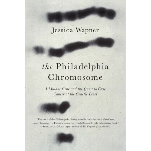 The Philadelphia Chromosome: A Mutant Gene and the Quest to Cure Cancer at the Genetic Level
