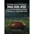 Eastern High School's Mad Dog #50: The Kevin Minor Story Finally in Focus