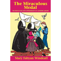The Miraculous Medal: The Story of Our Lady's Appearances to St. Catherine Laboure