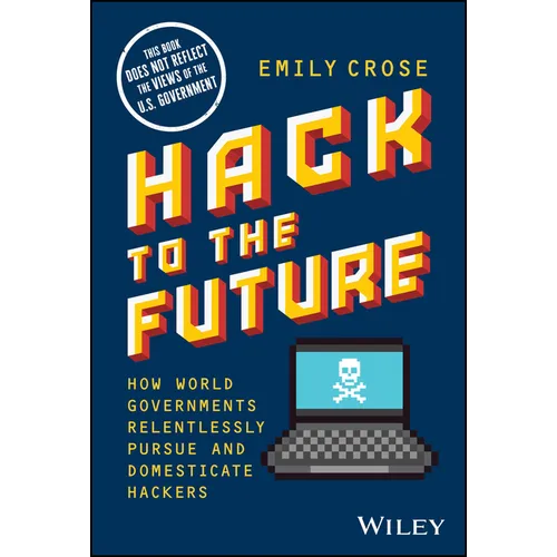 Hack to the Future: How World Governments Relentlessly Pursue and Domesticate Hackers