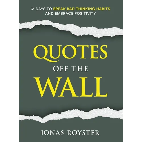 Quotes Off The Wall: 31 Days to Break Bad Thinking Habits and Embrace Positivity