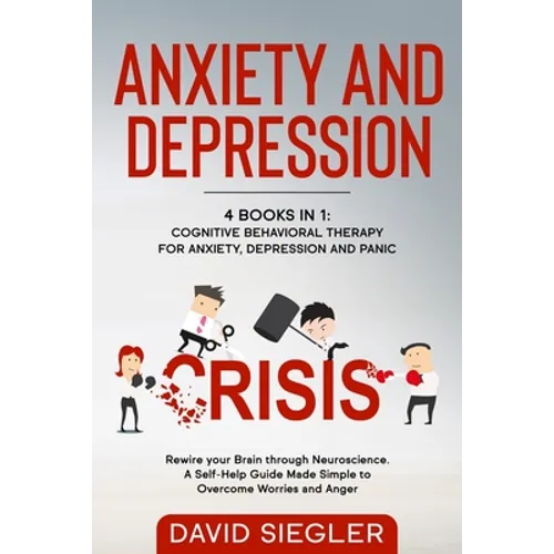 Anxiety and Depression: 4 Books in 1: Cognitive Behavioral Therapy for Anxiety, Depression and Panic. Rewire your Brain through Neuroscience.