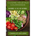 Cuisine Végétale Gourmande: Savoure la Vie au Naturel