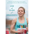 Like the Glide of a Dragonfly: Healing and Finishing Strong After Surviving the Boston Marathon Bombing