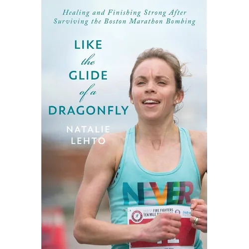 Like the Glide of a Dragonfly: Healing and Finishing Strong After Surviving the Boston Marathon Bombing