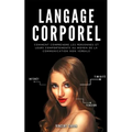 Langage Corporel: Comment comprendre les personnes et leurs comportements au moyen de la communication non verbale