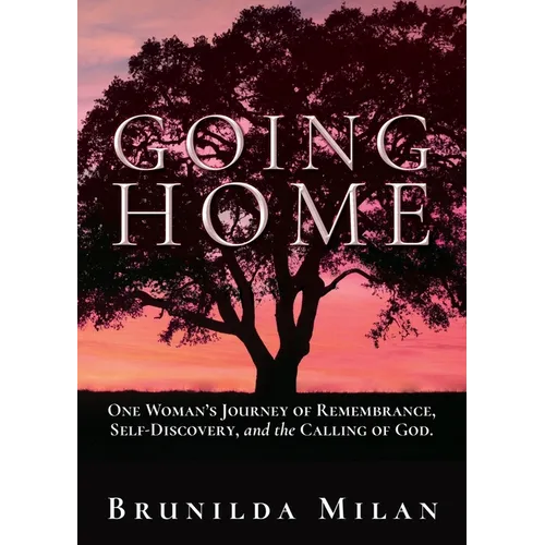 Going Home: One Woman's Journey of Remembrance, Self-Discovery, and the Calling of God.