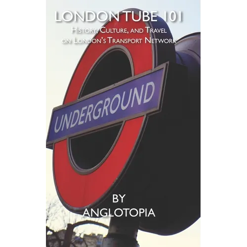 London Tube 101: History, Culture, and Travel on London's Transport Network