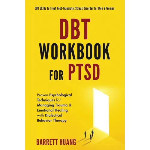 DBT Workbook For PTSD: Proven Psychological Techniques for Managing Trauma & Emotional Healing with Dialectical Behavior Therapy DBT Skills to Treat P