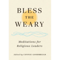 Bless the Weary: Meditations for Religious Leaders
