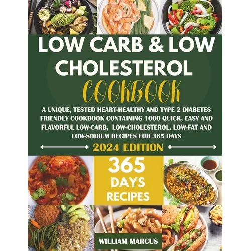 Low Carb and Low Cholesterol Cookbook: A Unique, Tested Heart-Healthy And Type 2 Diabetes Friendly Cookbook with 1000 Quick, Easy & Flavorful Low-Carb - Paperback