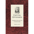 Capital Offenses: The Geography of Class and Crime in Victorian London