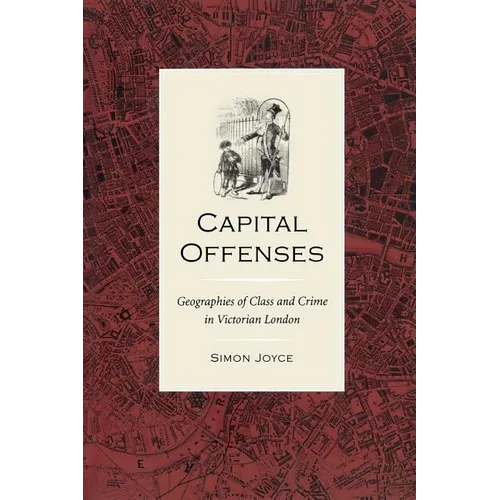 Capital Offenses: The Geography of Class and Crime in Victorian London